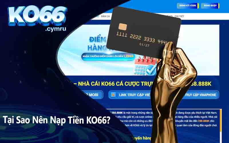 Tại Sao Nên Nạp Tiền KO66?