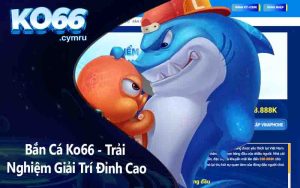 Bắn Cá Ko66 - Trải Nghiệm Giải Trí Đỉnh Cao