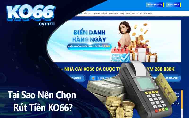 Tại Sao Nên Chọn Rút Tiền KO66?