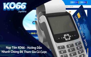 Nạp Tiền KO66 - Hướng Dẫn Nhanh Chóng Để Tham Gia Cá Cược